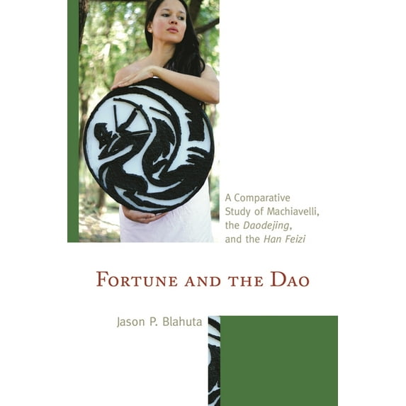 Studies in Comparative Philosophy and Re Fortune and the Dao: A Comparative Study of Machiavelli, the Daodejing, and the Han Feizi, (Hardcover)