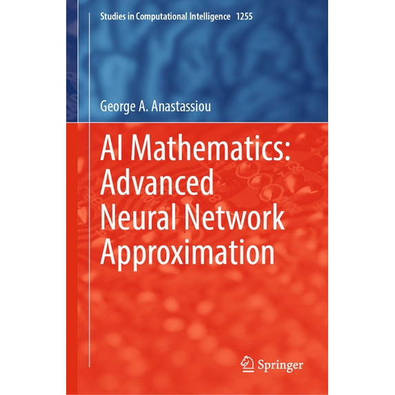 Studies in Computational Intelligence AI Mathematics: Advanced Neural Network Approximation, Book 1255, (Hardcover)