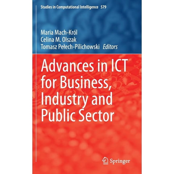 Studies in Computational Intelligence Advances in ICT for Business, Industry and Public Sector, Book 579, (Hardcover)
