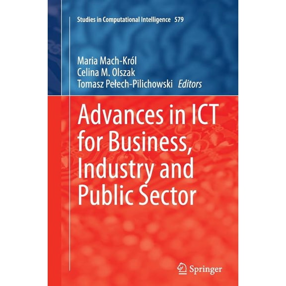 Studies in Computational Intelligence Advances in ICT for Business, Industry and Public Sector, Book 579, (Paperback)
