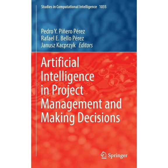 Studies in Computational Intelligence Artificial Intelligence in Project Management and Making Decisions, Book 1035, (Hardcover)