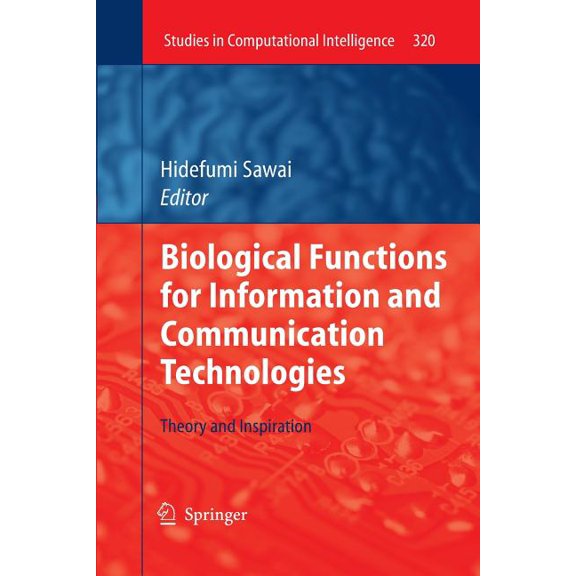 Studies in Computational Intelligence Biological Functions for Information and Communication Technologies: Theory and Inspiration, Book 320, (Paperback)