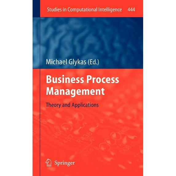 Studies in Computational Intelligence Business Process Management: Theory and Applications, Book 444, (Hardcover)