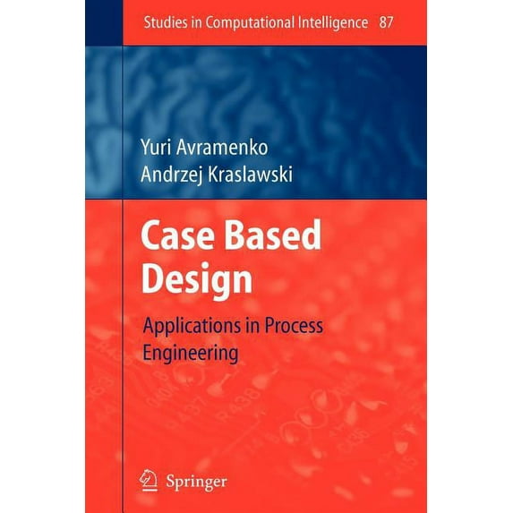 Studies in Computational Intelligence Case Based Design: Applications in Process Engineering, Book 87, (Paperback)