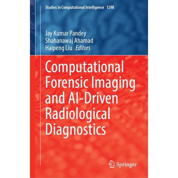 Studies in Computational Intelligence Computational Forensic Imaging and Ai-Driven Radiological Diagnostics, Book 1298, (Hardcover)