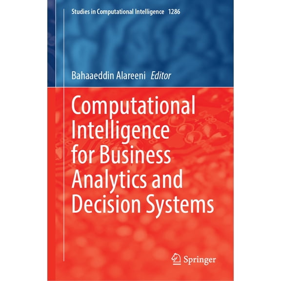 Studies in Computational Intelligence Computational Intelligence for Business Analytics and Decision Systems, Book 1286, (Hardcover)