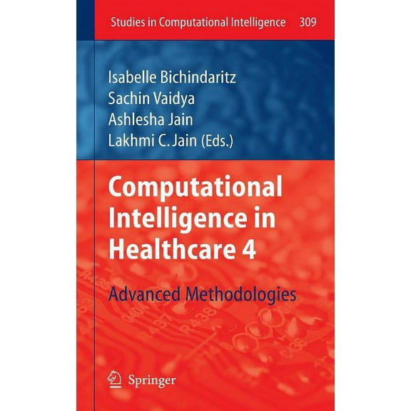 Studies in Computational Intelligence Computational Intelligence in Healthcare 4: Advanced Methodologies, Book 309, (Hardcover)