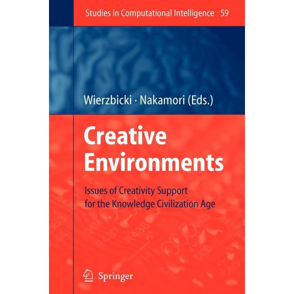 Studies in Computational Intelligence Creative Environments: Issues of Creativity Support for the Knowledge Civilization Age, Book 59, (Paperback)