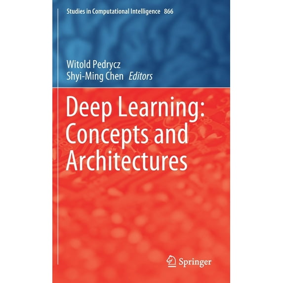 Studies in Computational Intelligence Deep Learning: Concepts and Architectures, Book 866, (Hardcover)