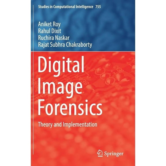 Studies in Computational Intelligence Digital Image Forensics: Theory and Implementation, Book 755, (Hardcover)