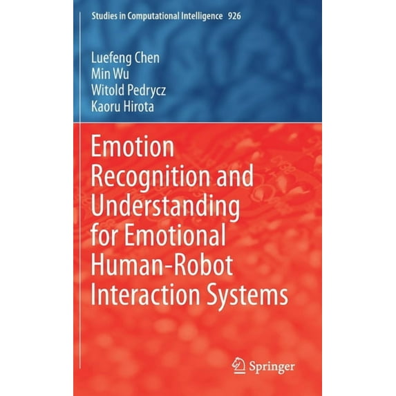 Studies in Computational Intelligence Emotion Recognition and Understanding for Emotional Human-Robot Interaction Systems, Book 926, (Hardcover)