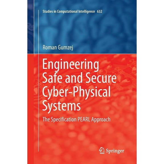 Studies in Computational Intelligence Engineering Safe and Secure Cyber-Physical Systems: The Specification Pearl Approach, Book 632, (Paperback)