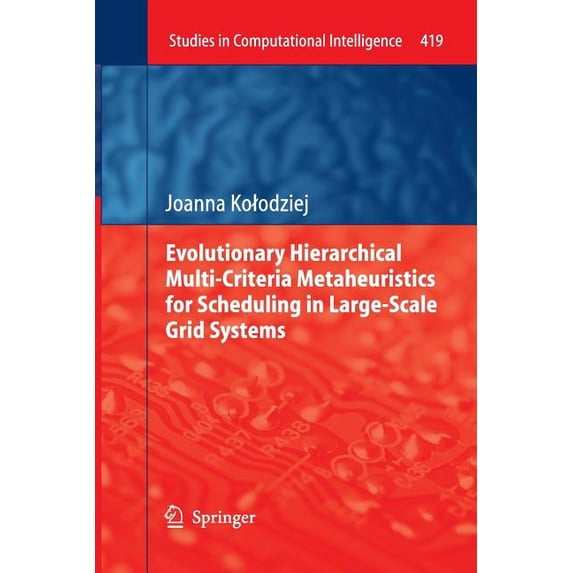 Studies in Computational Intelligence Evolutionary Hierarchical Multi-Criteria Metaheuristics for Scheduling in Large-Scale Grid Systems, Book 419, (Paperback)