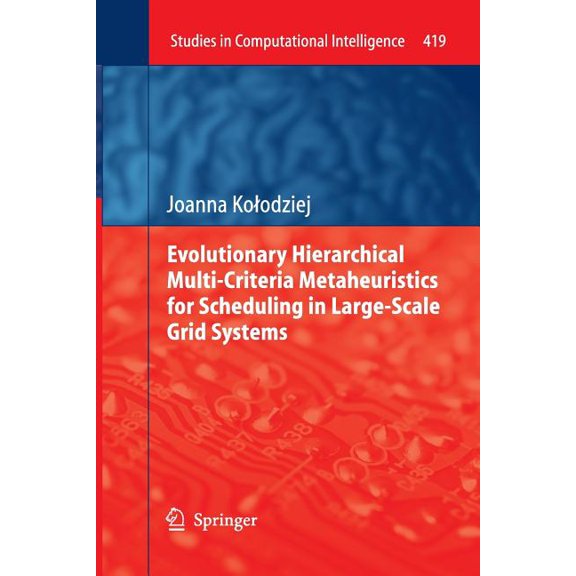 Studies in Computational Intelligence Evolutionary Hierarchical Multi-Criteria Metaheuristics for Scheduling in Large-Scale Grid Systems, Book 419, (Paperback)