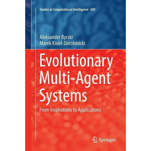 Studies in Computational Intelligence Evolutionary Multi-Agent Systems: From Inspirations to Applications, Book 680, (Paperback)