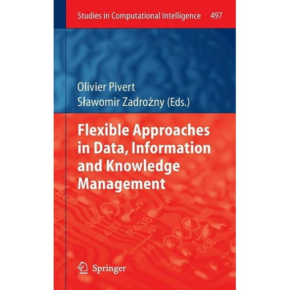 Studies in Computational Intelligence Flexible Approaches in Data, Information and Knowledge Management, Book 497, (Hardcover)