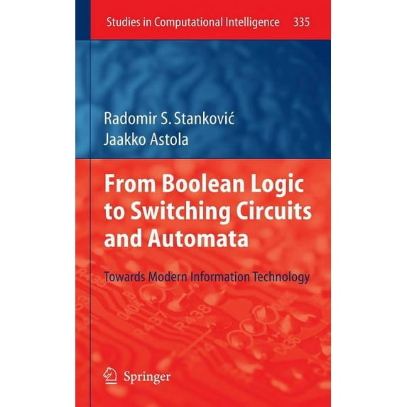 Studies in Computational Intelligence From Boolean Logic to Switching Circuits and Automata: Towards Modern Information Technology, Book 335, (Hardcover)