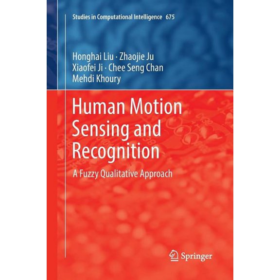 Studies in Computational Intelligence Human Motion Sensing and Recognition: A Fuzzy Qualitative Approach, Book 675, (Paperback)