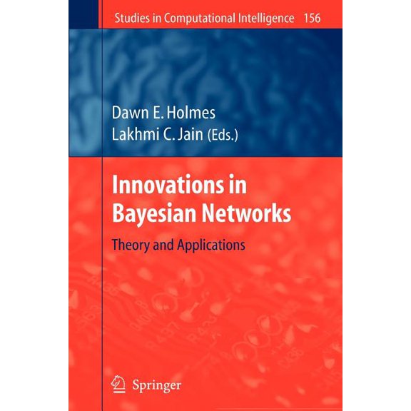Studies in Computational Intelligence Innovations in Bayesian Networks: Theory and Applications, Book 156, (Paperback)