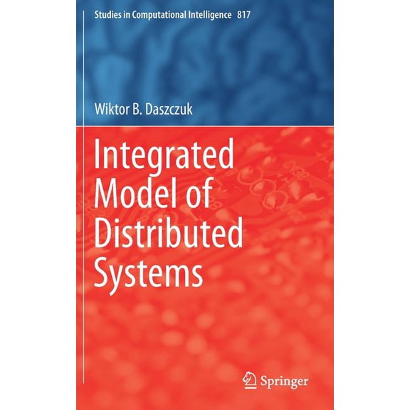 Studies in Computational Intelligence Integrated Model of Distributed Systems, Book 817, (Hardcover)
