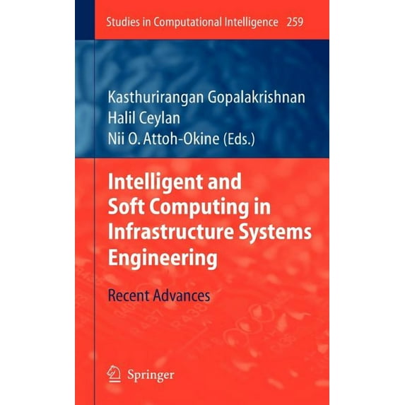 Studies in Computational Intelligence Intelligent and Soft Computing in Infrastructure Systems Engineering: Recent Advances, Book 259, (Hardcover)