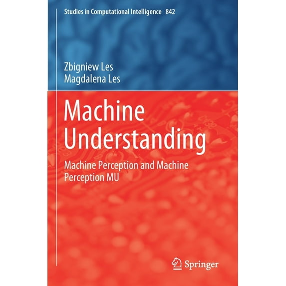 Studies in Computational Intelligence Machine Understanding: Machine Perception and Machine Perception Mu, Book 842, (Paperback)