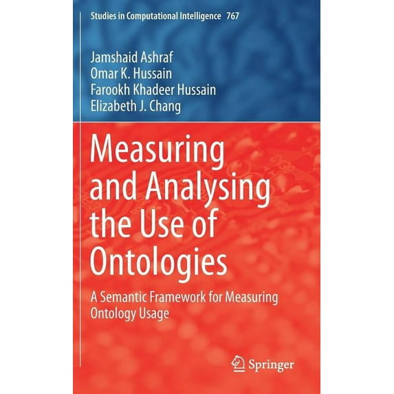 Studies in Computational Intelligence Measuring and Analysing the Use of Ontologies: A Semantic Framework for Measuring Ontology Usage, Book 767, (Hardcover)
