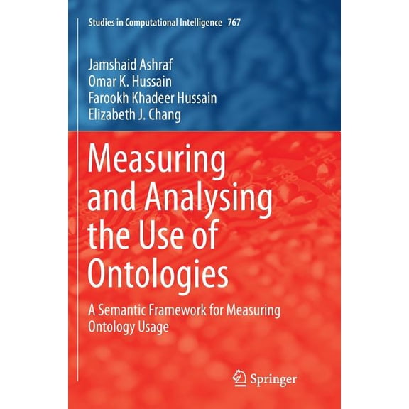 Studies in Computational Intelligence Measuring and Analysing the Use of Ontologies: A Semantic Framework for Measuring Ontology Usage, Book 767, (Paperback)