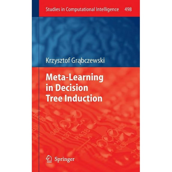Studies in Computational Intelligence Meta-Learning in Decision Tree Induction, Book 498, (Hardcover)