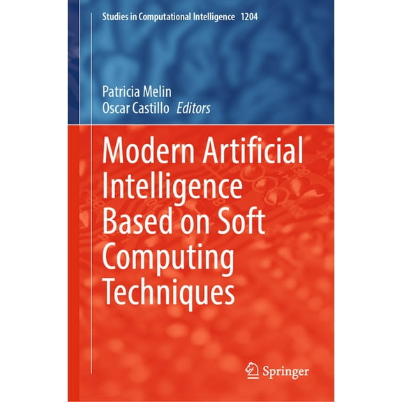 Studies in Computational Intelligence Modern Artificial Intelligence Based on Soft Computing Techniques, Book 1204, (Hardcover)