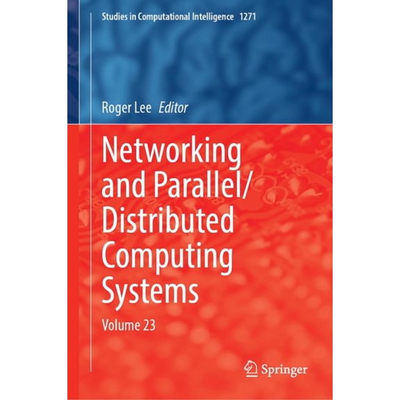 Studies in Computational Intelligence Networking and Parallel/Distributed Computing Systems: Volume 23, Book 1271, (Hardcover)