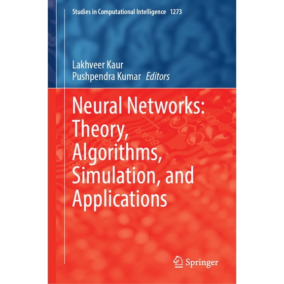 Studies in Computational Intelligence Neural Networks: Theory, Algorithms, Simulation, and Applications, Book 1273, (Hardcover)