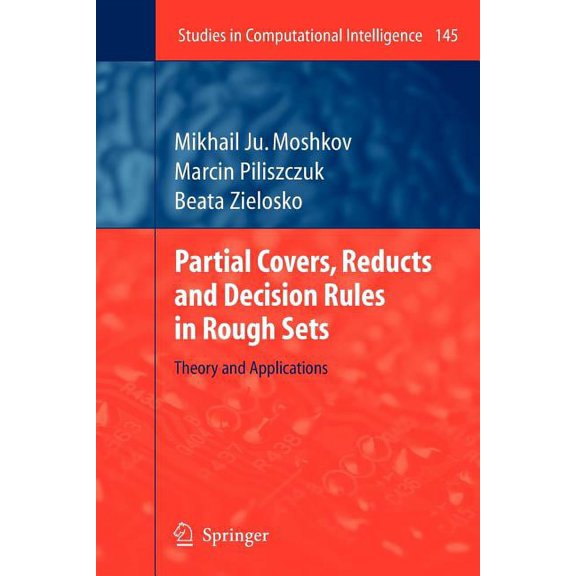 Studies in Computational Intelligence Partial Covers, Reducts and Decision Rules in Rough Sets: Theory and Applications, Book 145, (Paperback)