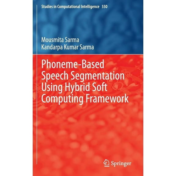Studies in Computational Intelligence Phoneme-Based Speech Segmentation Using Hybrid Soft Computing Framework, Book 550, (Hardcover)