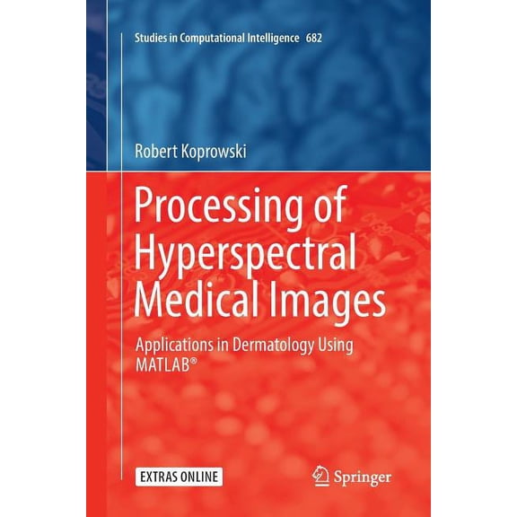 Studies in Computational Intelligence Processing of Hyperspectral Medical Images: Applications in Dermatology Using Matlab(r), Book 682, (Paperback)