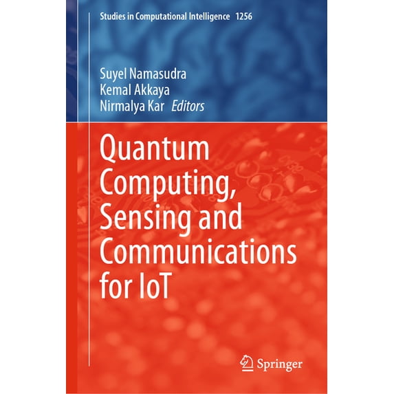 Studies in Computational Intelligence Quantum Computing, Sensing and Communications for Iot, Book 1256, (Hardcover)