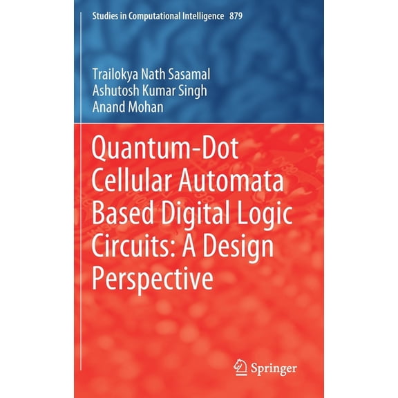 Studies in Computational Intelligence Quantum-Dot Cellular Automata Based Digital Logic Circuits: A Design Perspective, Book 879, (Hardcover)
