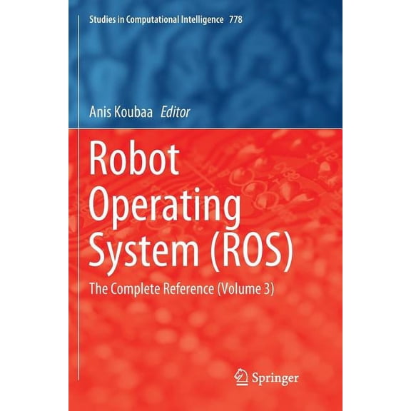 Studies in Computational Intelligence Robot Operating System (Ros): The Complete Reference (Volume 3), Book 778, (Paperback)