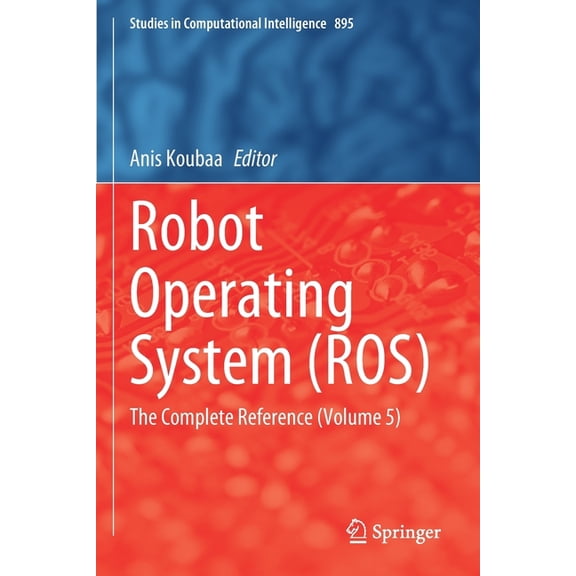 Studies in Computational Intelligence Robot Operating System (Ros): The Complete Reference (Volume 5), Book 895, (Paperback)