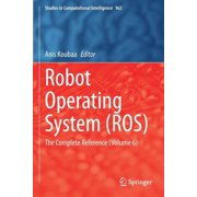 Studies in Computational Intelligence Robot Operating System Ros The Complete Reference Volume 6, Book 962, Paperback