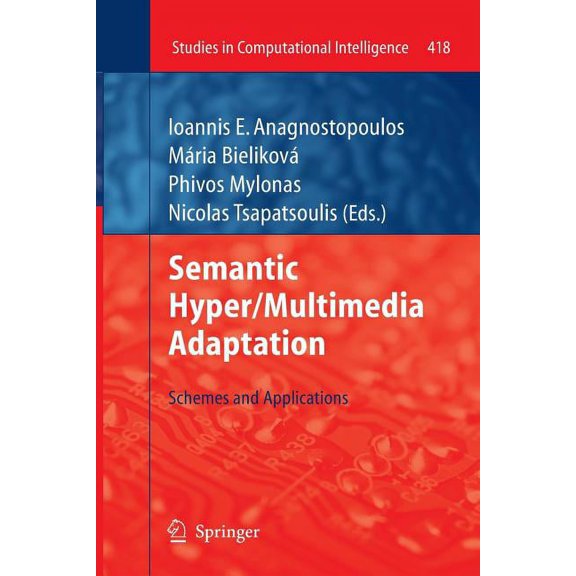 Studies in Computational Intelligence Semantic Hyper/Multimedia Adaptation: Schemes and Applications, Book 418, (Paperback)