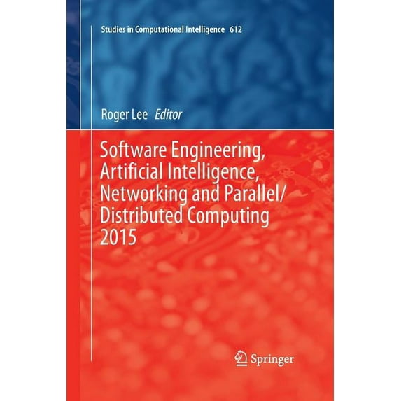 Studies in Computational Intelligence Software Engineering, Artificial Intelligence, Networking and Parallel/Distributed Computing 2015, Book 612, (Paperback)
