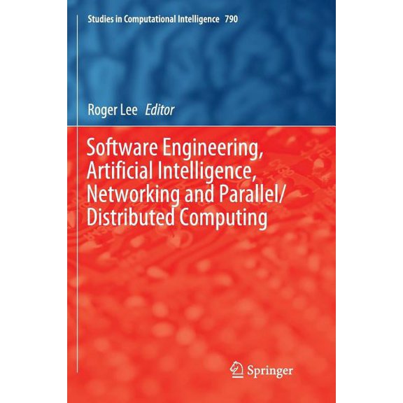 Studies in Computational Intelligence Software Engineering, Artificial Intelligence, Networking and Parallel/Distributed Computing, Book 790, (Paperback)