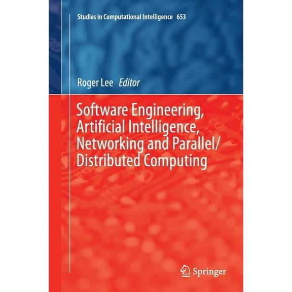 Studies in Computational Intelligence Software Engineering, Artificial Intelligence, Networking and Parallel/Distributed Computing, Book 653, (Paperback)