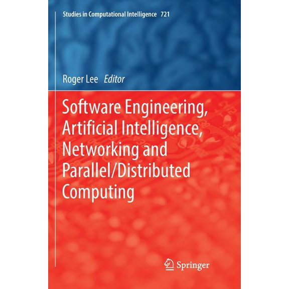 Studies in Computational Intelligence Software Engineering, Artificial Intelligence, Networking and Parallel/Distributed Computing, Book 721, (Paperback)