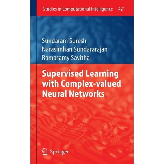 Studies in Computational Intelligence Supervised Learning with Complex-Valued Neural Networks, Book 421, (Hardcover)