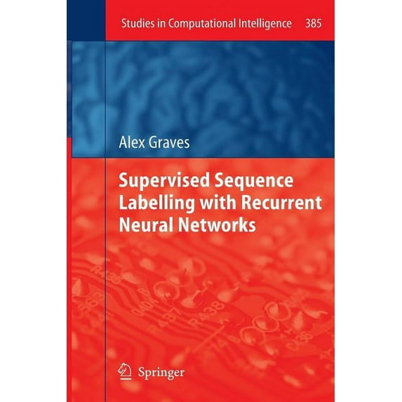 Studies in Computational Intelligence Supervised Sequence Labelling with Recurrent Neural Networks, Book 385, (Paperback)