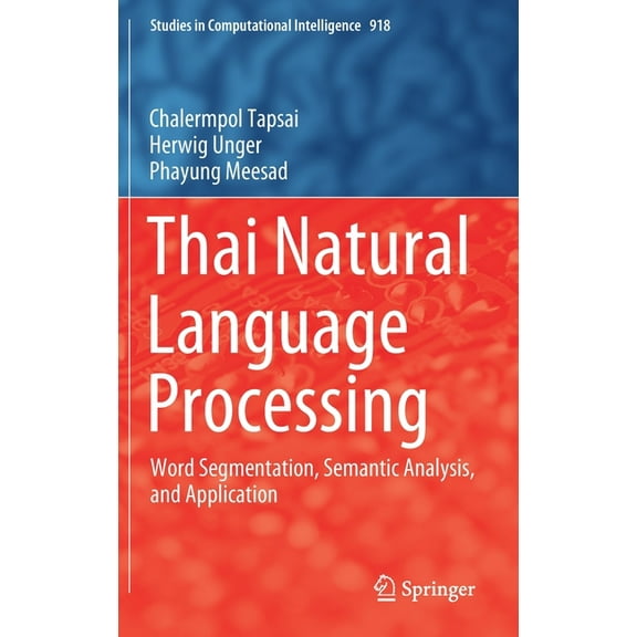 Studies in Computational Intelligence Thai Natural Language Processing: Word Segmentation, Semantic Analysis, and Application, Book 918, (Hardcover)