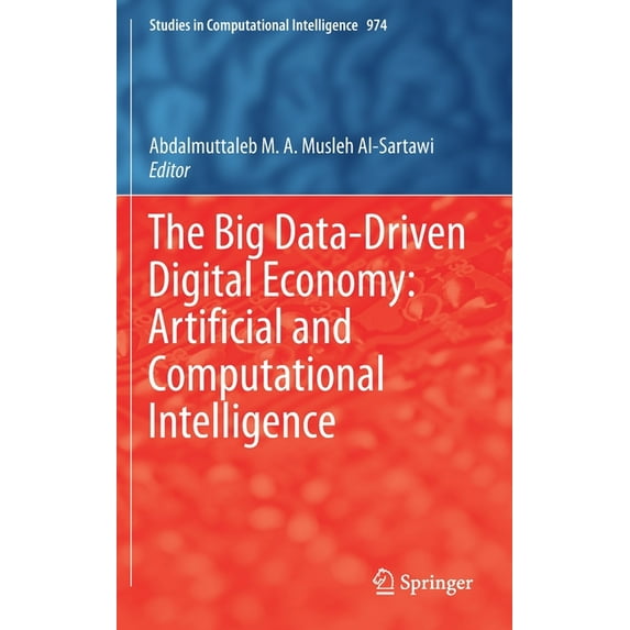 Studies in Computational Intelligence The Big Data-Driven Digital Economy: Artificial and Computational Intelligence, Book 974, (Hardcover)