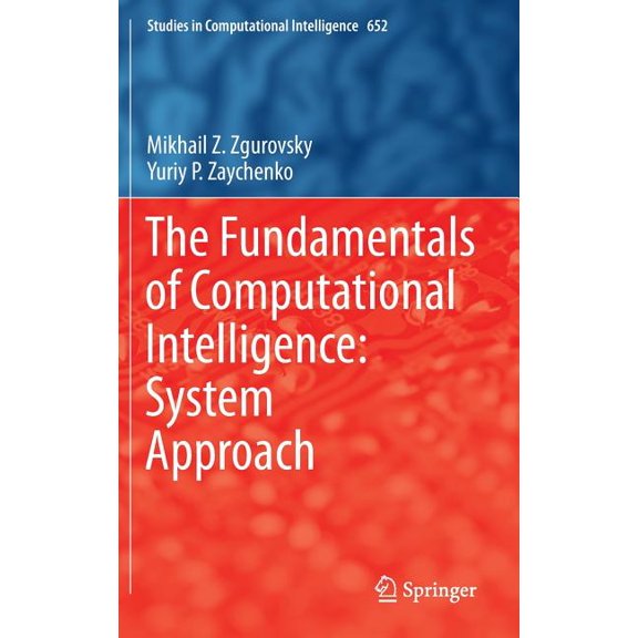 Studies in Computational Intelligence The Fundamentals of Computational Intelligence: System Approach, Book 652, (Hardcover)